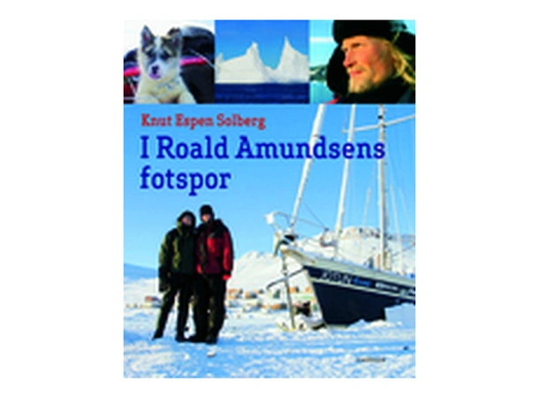 I Roald Amundsens fotspor Knut Espen Solberg / Cappelen